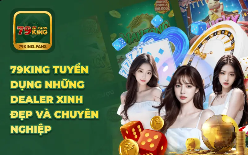 79KING tuyển dụng những Dealer xinh đẹp và chuyên nghiệp