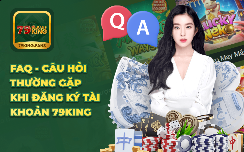 FAQ - Câu hỏi thường gặp khi đăng ký tài khoản 79King