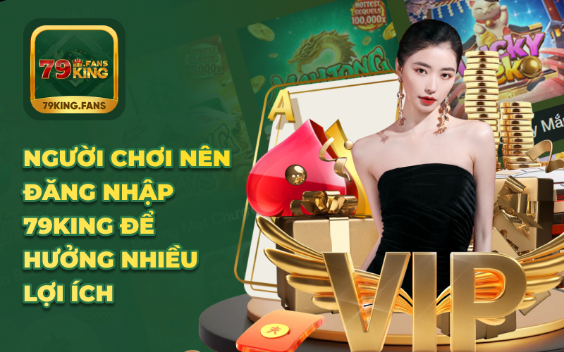 Người chơi nên đăng nhập 79king để hưởng nhiều lợi ích