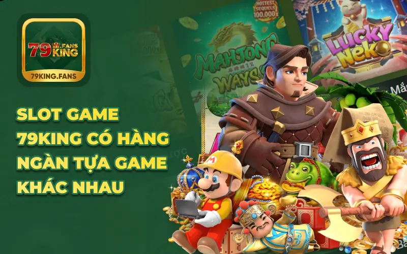 Slot game 79KING có hàng ngàn tựa game khác nhau