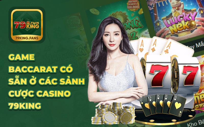 Game Baccarat có sẵn ở các sảnh cược Casino 79KING