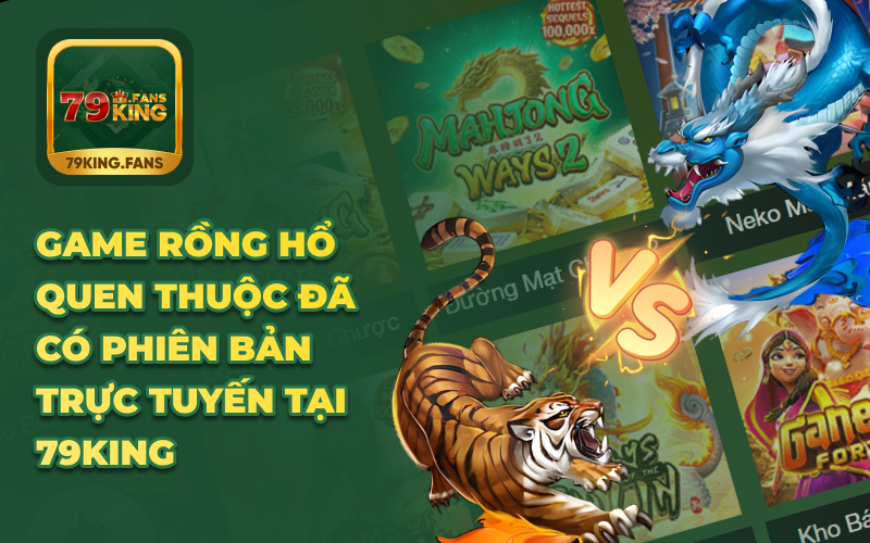 Game Rồng Hổ quen thuộc đã có phiên bản trực tuyến tại 79KING