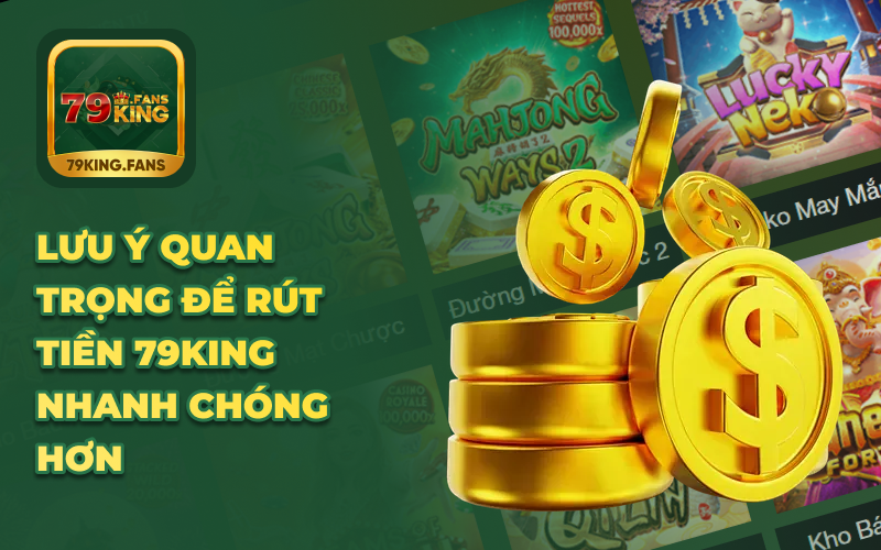 Lưu ý quan trọng để rút tiền 79king nhanh chóng hơn