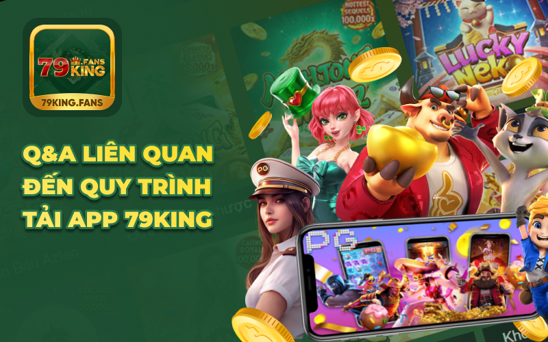 Q&A liên quan đến quy trình tải app 79king