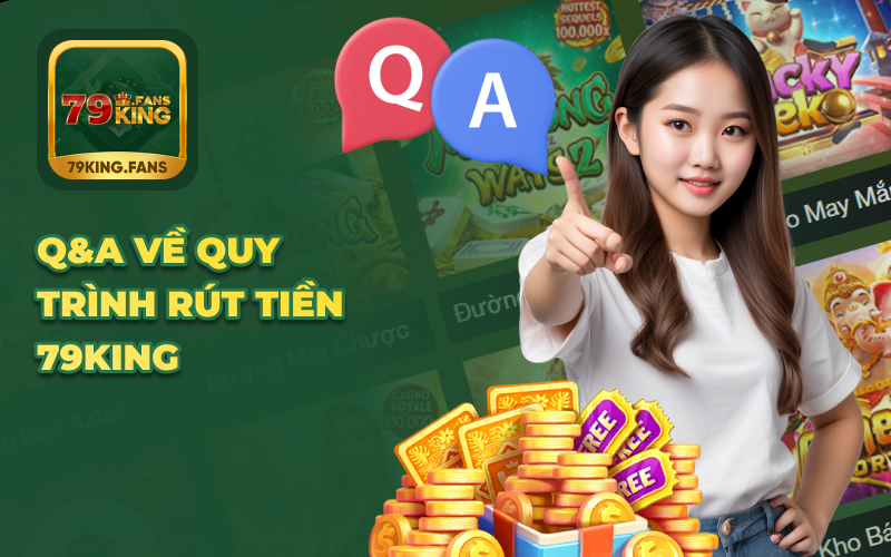 Q&A về quy trình rút tiền 79king